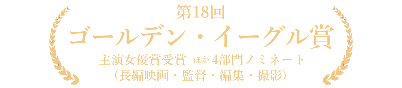 第１８回 ゴールデン・イーグル賞 主演女優賞受賞 ほか4部門ノミネート(長編映画・監督・編集・撮影)